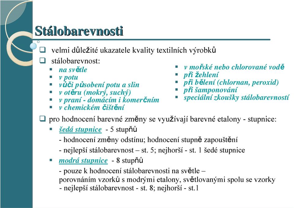 využívají barevné etalony - stupnice: šedá stupnice -5stupňů - hodnocení změny odstínu; hodnocení stupně zapouštění - nejlepší stálobarevnost st. 5; nejhorší - st.