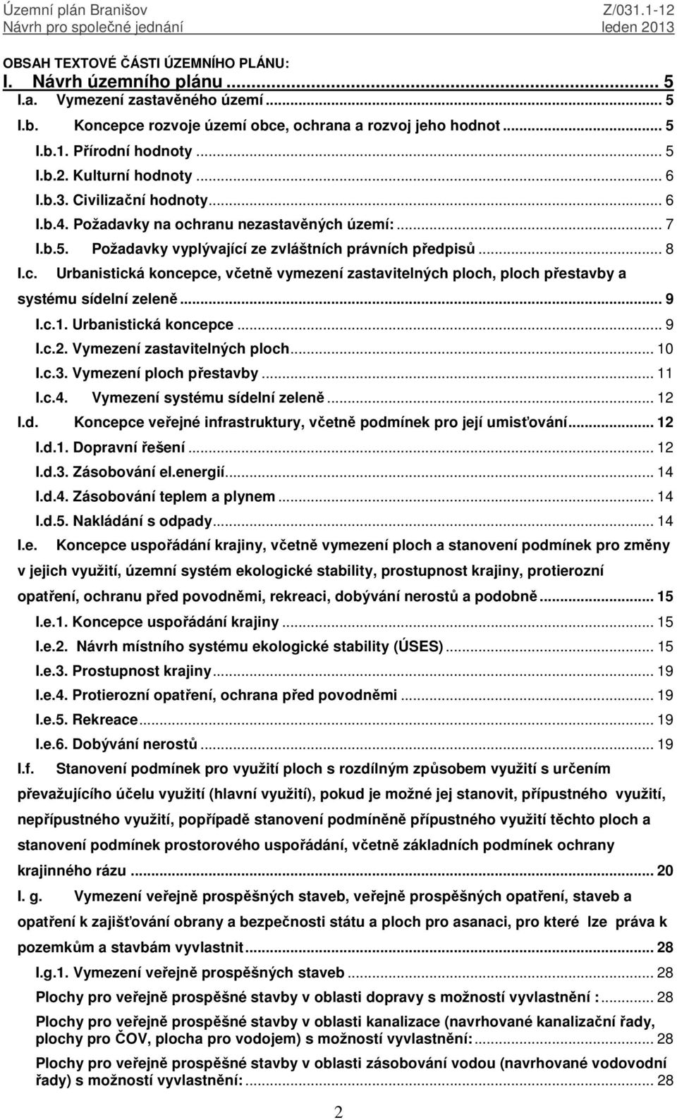 .. 8 Urbanistická koncepce, včetně vymezení zastavitelných ploch, ploch přestavby a systému sídelní zeleně... 9 I.c.1. Urbanistická koncepce... 9 I.c.2. Vymezení zastavitelných ploch... 10 I.c.3.