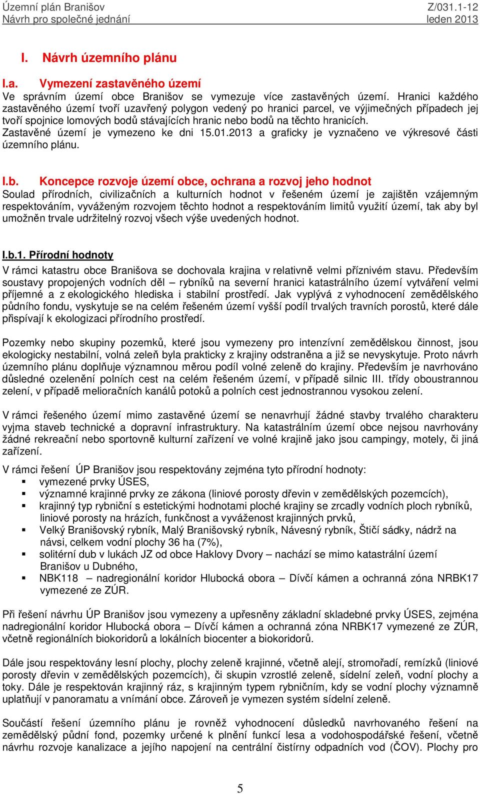 Zastavěné území je vymezeno ke dni 15.01.2013 a graficky je vyznačeno ve výkresové části územního plánu. I.b.