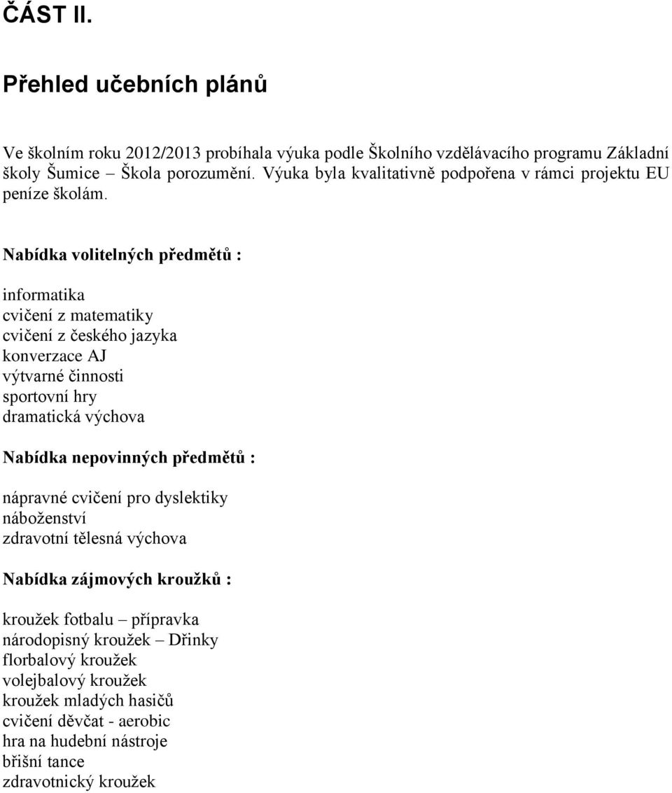 Nabídka volitelných předmětů : informatika cvičení z matematiky cvičení z českého jazyka konverzace AJ výtvarné činnosti sportovní hry dramatická výchova Nabídka nepovinných