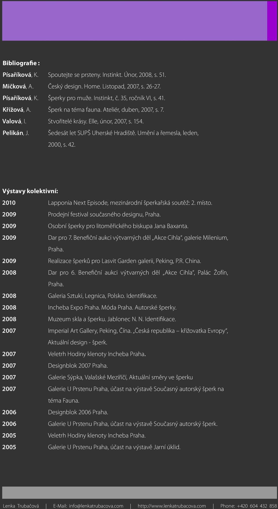 Umění a řemesla, leden, 2000, s. 42. Výstavy kolektivní: 2010 Lapponia Next Episode, mezinárodní šperkařská soutěž: 2. místo.