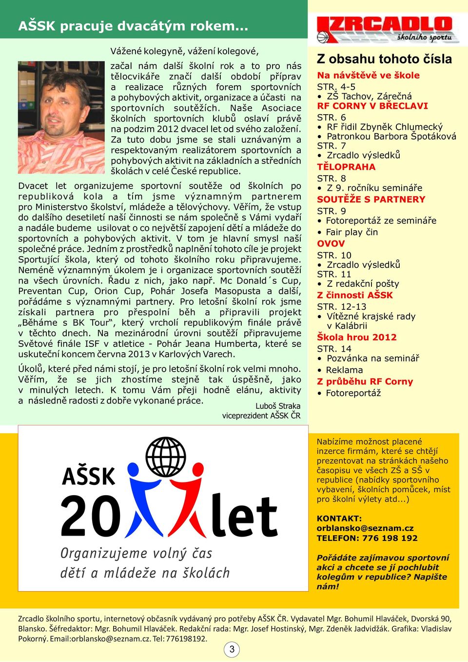 sportovních soutìžích. Naše Asociace školních sportovních klubù oslaví právì na podzim 2012 dvacel let od svého založení.