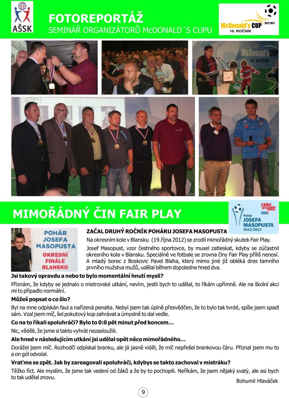 Speciálnì ve fotbale se zrovna èiny Fair Play pøíliš nenosí. A mladý borec z Boskovic Pavel Blaha, který mimo jiné již obléká dres tamního prvního mužstva mužù, udìlal bìhem dopoledne hned dva.