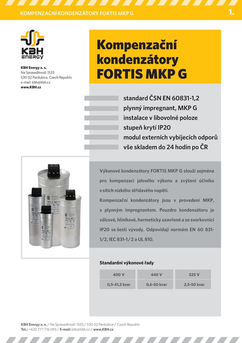 odporů vše skladem do 24 hodin po ČR Výkonové kondenzátory FORTIS MKP G slouží zejména pro kompenzaci jalového výkonu a zvýšení účiníku v sítích nízkého střídavého napětí.