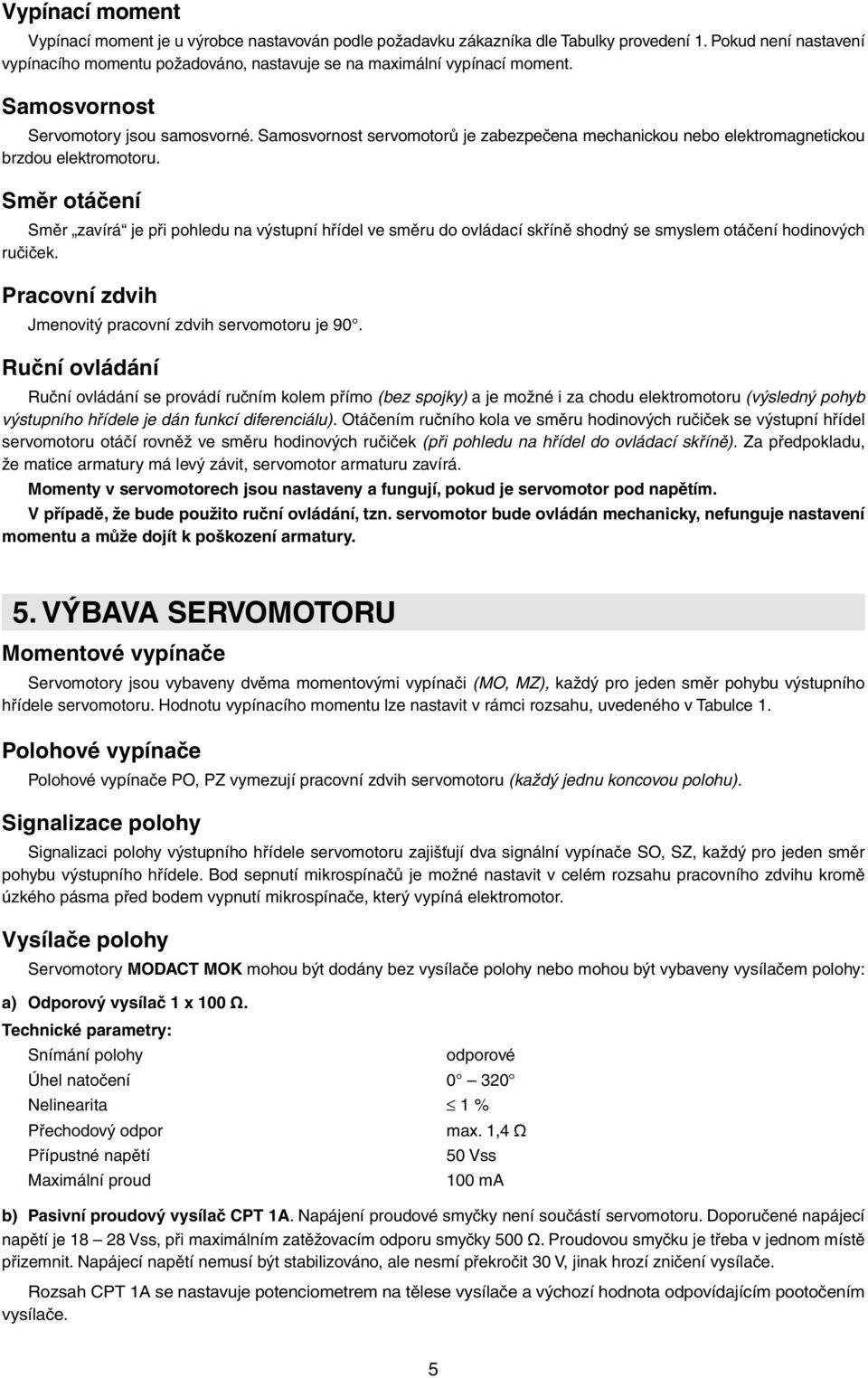 Samosvornost servomotorů je zabezpečena mechanickou nebo elektromagnetickou brzdou elektromotoru.