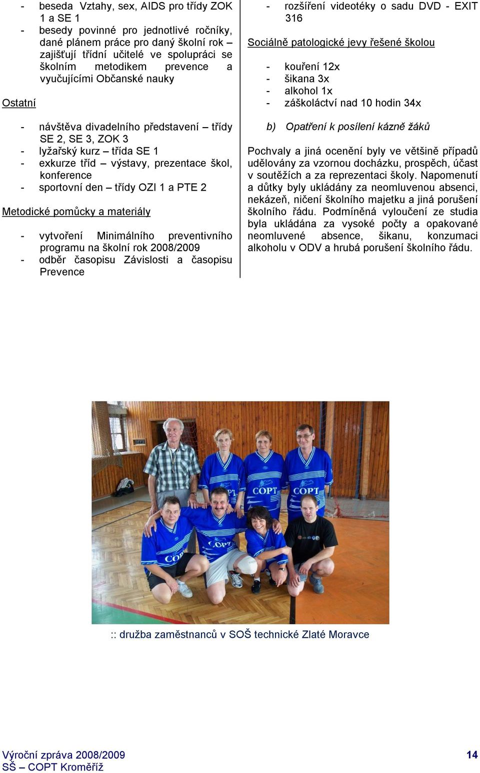 1 a PTE 2 Metodické pomůcky a materiály - vytvoření Minimálního preventivního programu na školní rok 2008/2009 - odběr časopisu Závislosti a časopisu Prevence - rozšíření videotéky o sadu DVD - EXIT