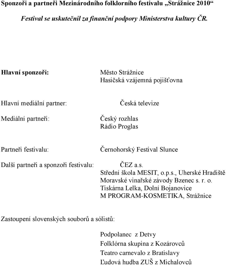 Další partneři a sponzoři festivalu: Černohorský Festival Slunce ČEZ a.s. Střední škola MESIT, o.