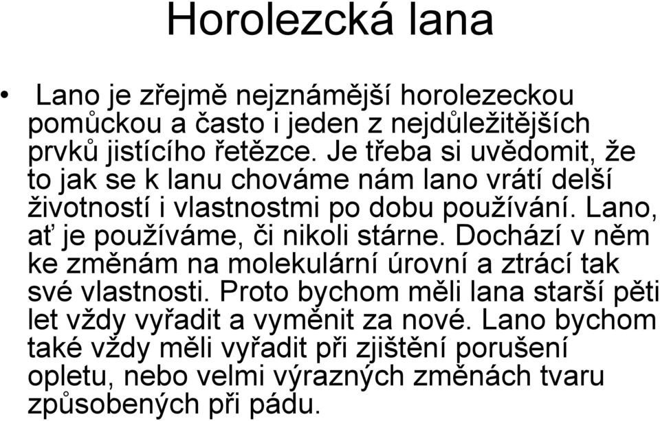 Lano, ať je používáme, či nikoli stárne. Dochází v něm ke změnám na molekulární úrovní a ztrácí tak své vlastnosti.