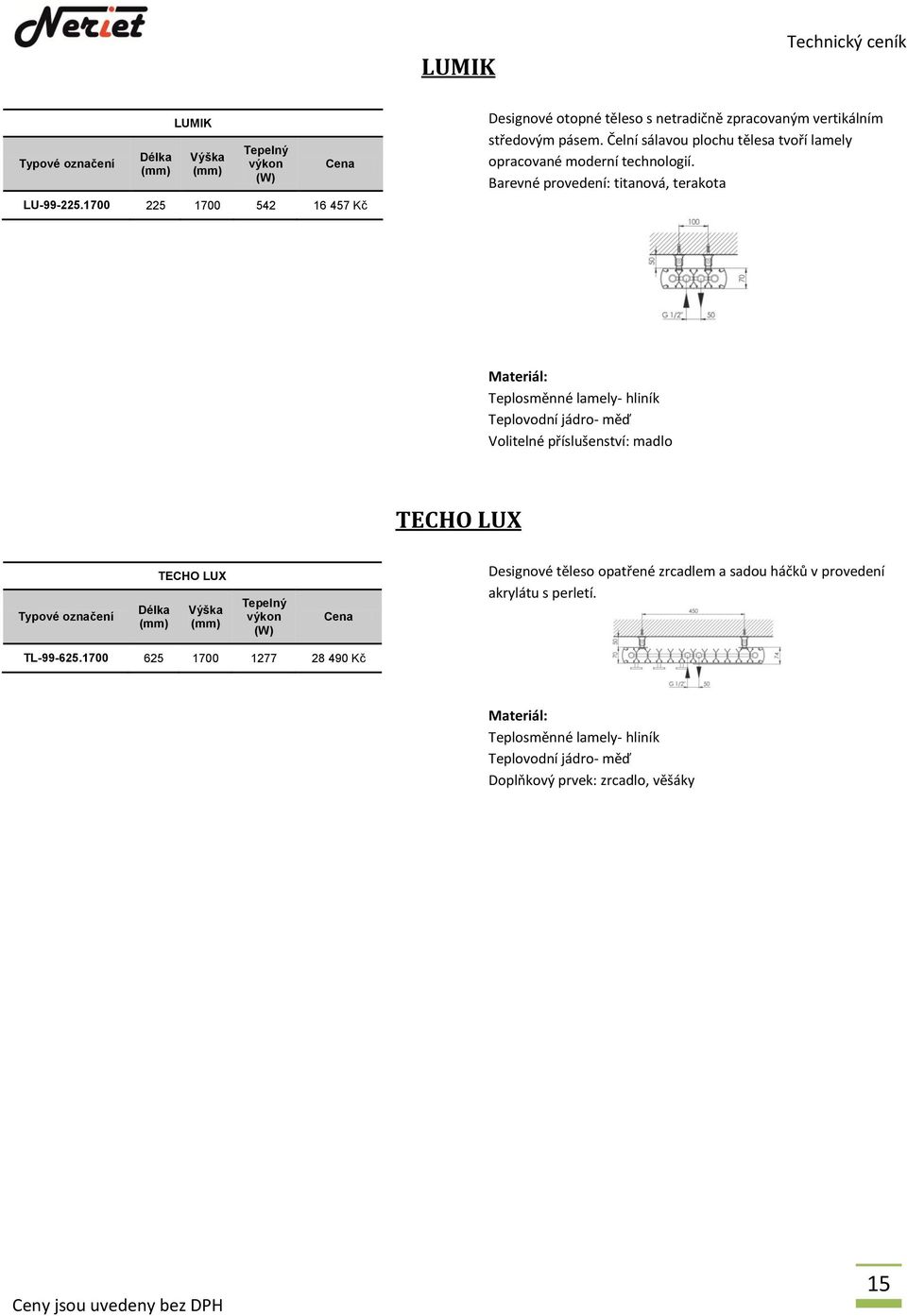 Barevné provedení: titanová, terakota Teplosměnné lamely- hliník Teplovodní jádro- měď Volitelné příslušenství: madlo TECHO LUX ové označení