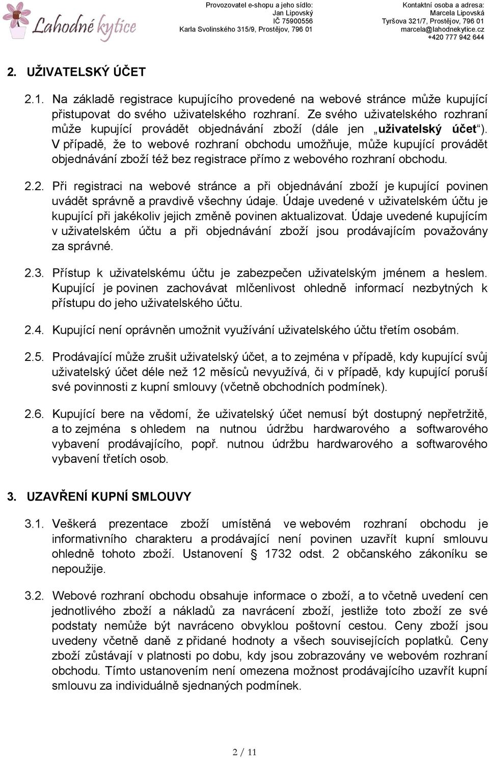 V případě, že to webové rozhraní obchodu umožňuje, může kupující provádět objednávání zboží též bez registrace přímo z webového rozhraní obchodu. 2.