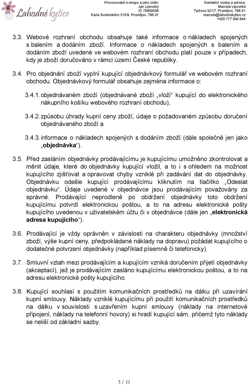 Pro objednání zboží vyplní kupující objednávkový formulář ve webovém rozhraní obchodu. Objednávkový formulář obsahuje zejména informace o: 3.4.1.