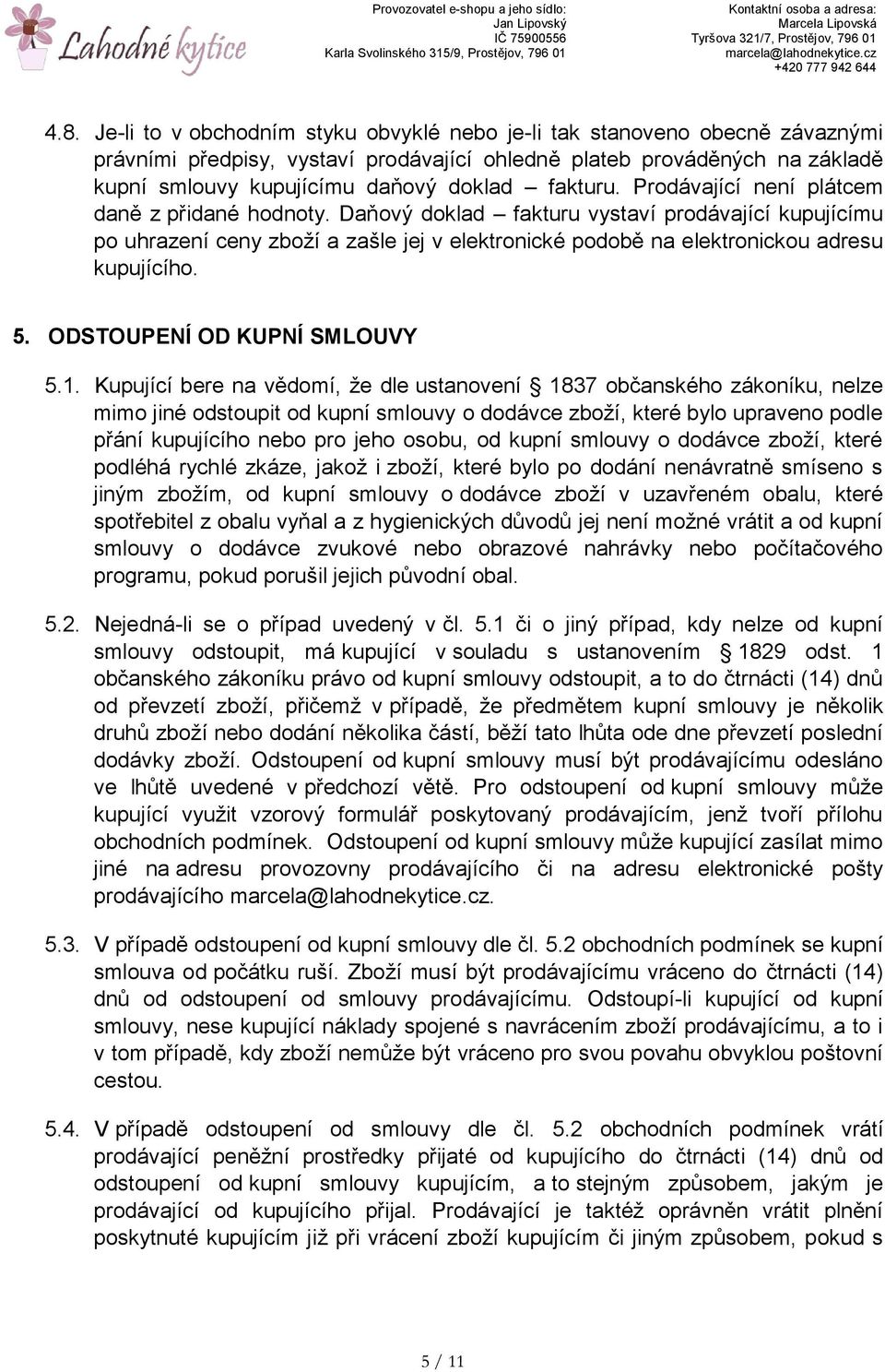 Daňový doklad fakturu vystaví prodávající kupujícímu po uhrazení ceny zboží a zašle jej v elektronické podobě na elektronickou adresu kupujícího. 5. ODSTOUPENÍ OD KUPNÍ SMLOUVY 5.1.