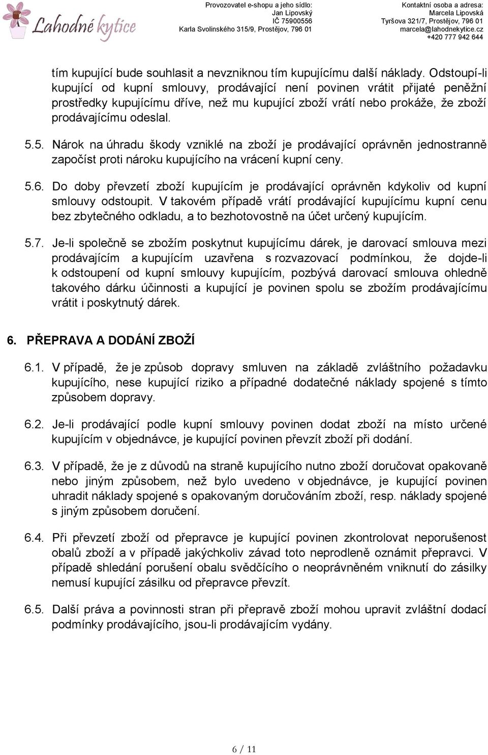 5. Nárok na úhradu škody vzniklé na zboží je prodávající oprávněn jednostranně započíst proti nároku kupujícího na vrácení kupní ceny. 5.6.