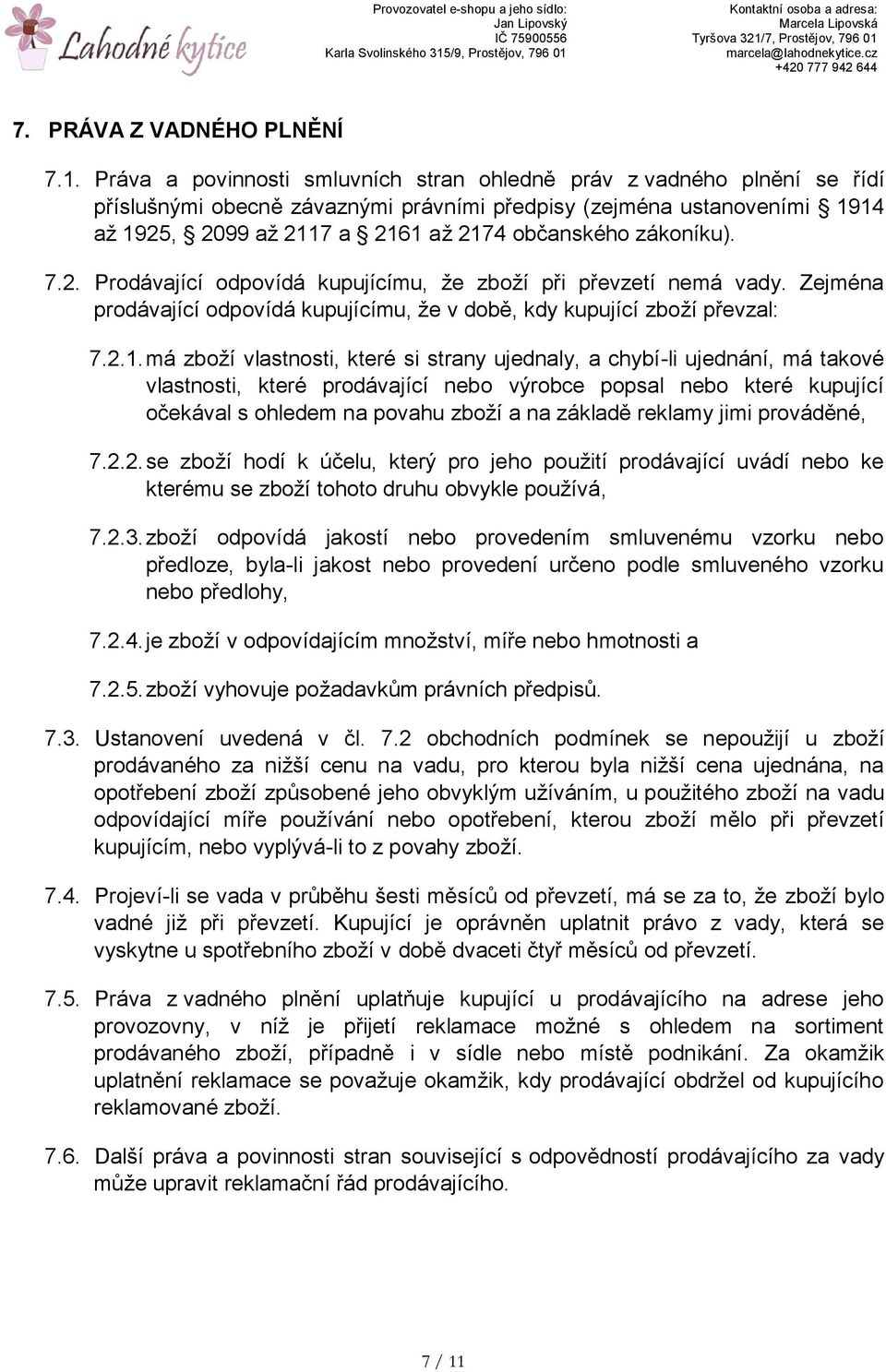 zákoníku). 7.2. Prodávající odpovídá kupujícímu, že zboží při převzetí nemá vady. Zejména prodávající odpovídá kupujícímu, že v době, kdy kupující zboží převzal: 7.2.1.