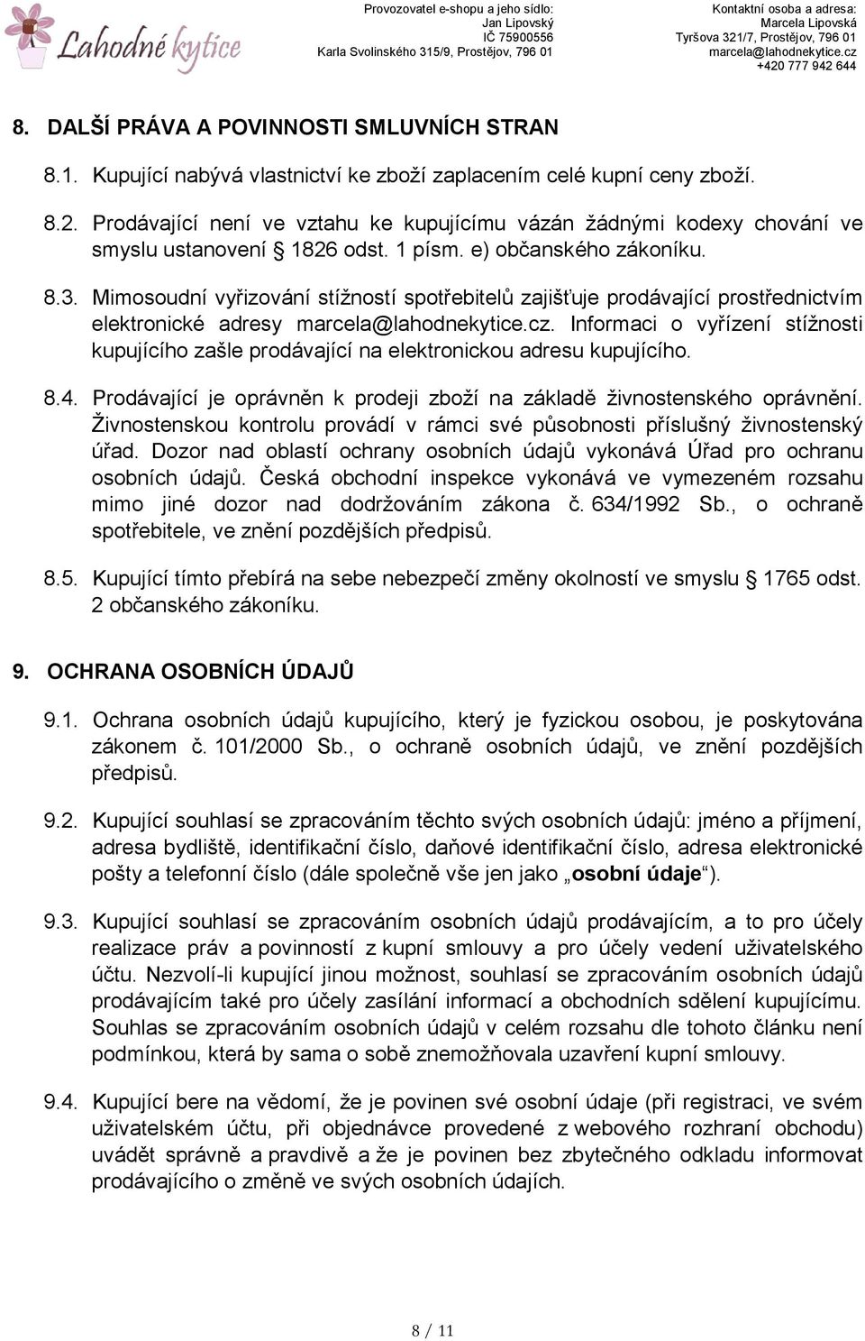 Mimosoudní vyřizování stížností spotřebitelů zajišťuje prodávající prostřednictvím elektronické adresy. Informaci o vyřízení stížnosti kupujícího zašle prodávající na elektronickou adresu kupujícího.