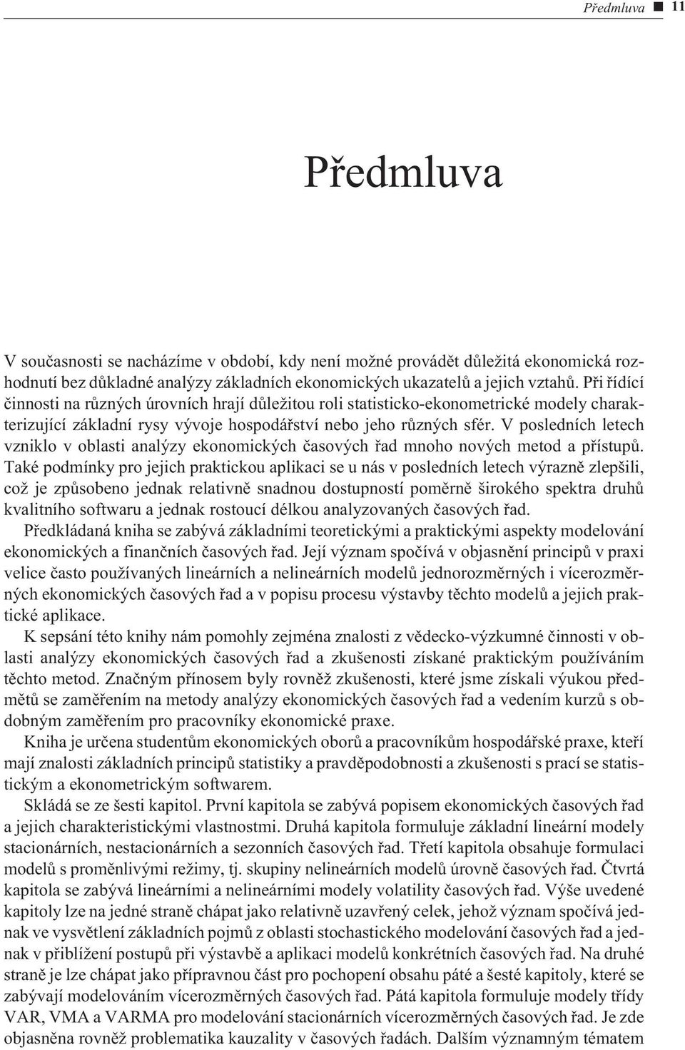 V posledních letech vzniklo v oblasti analýzy ekonomických èasových øad mnoho nových metod a pøístupù.