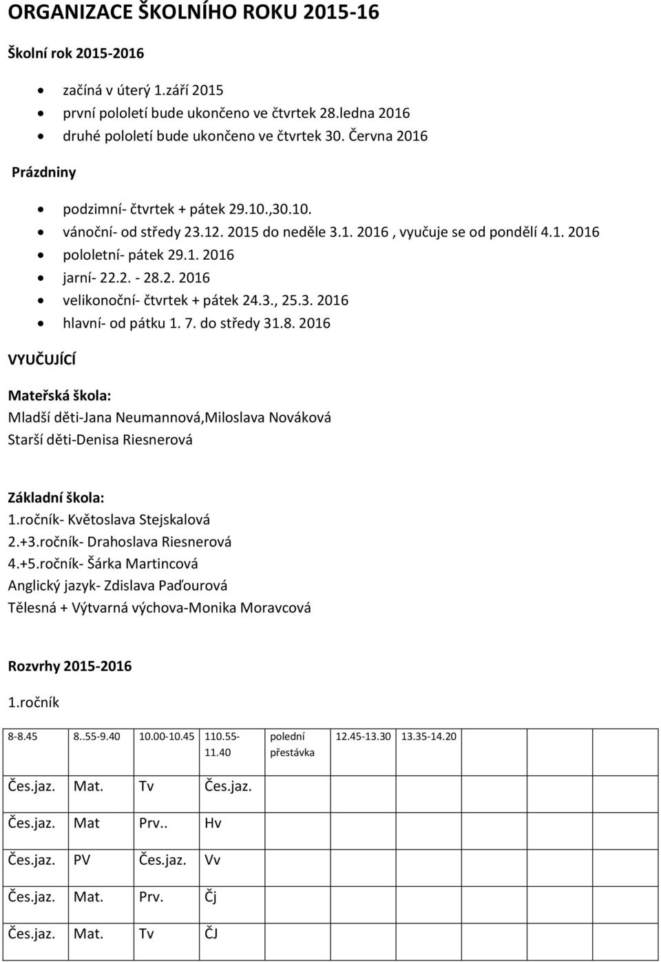 3., 25.3. 2016 hlavní- od pátku 1. 7. do středy 31.8. 2016 VYUČUJÍCÍ Mateřská škola: Mladší děti-jana Neumannová,Miloslava Nováková Starší děti-denisa Riesnerová Základní škola: 1.