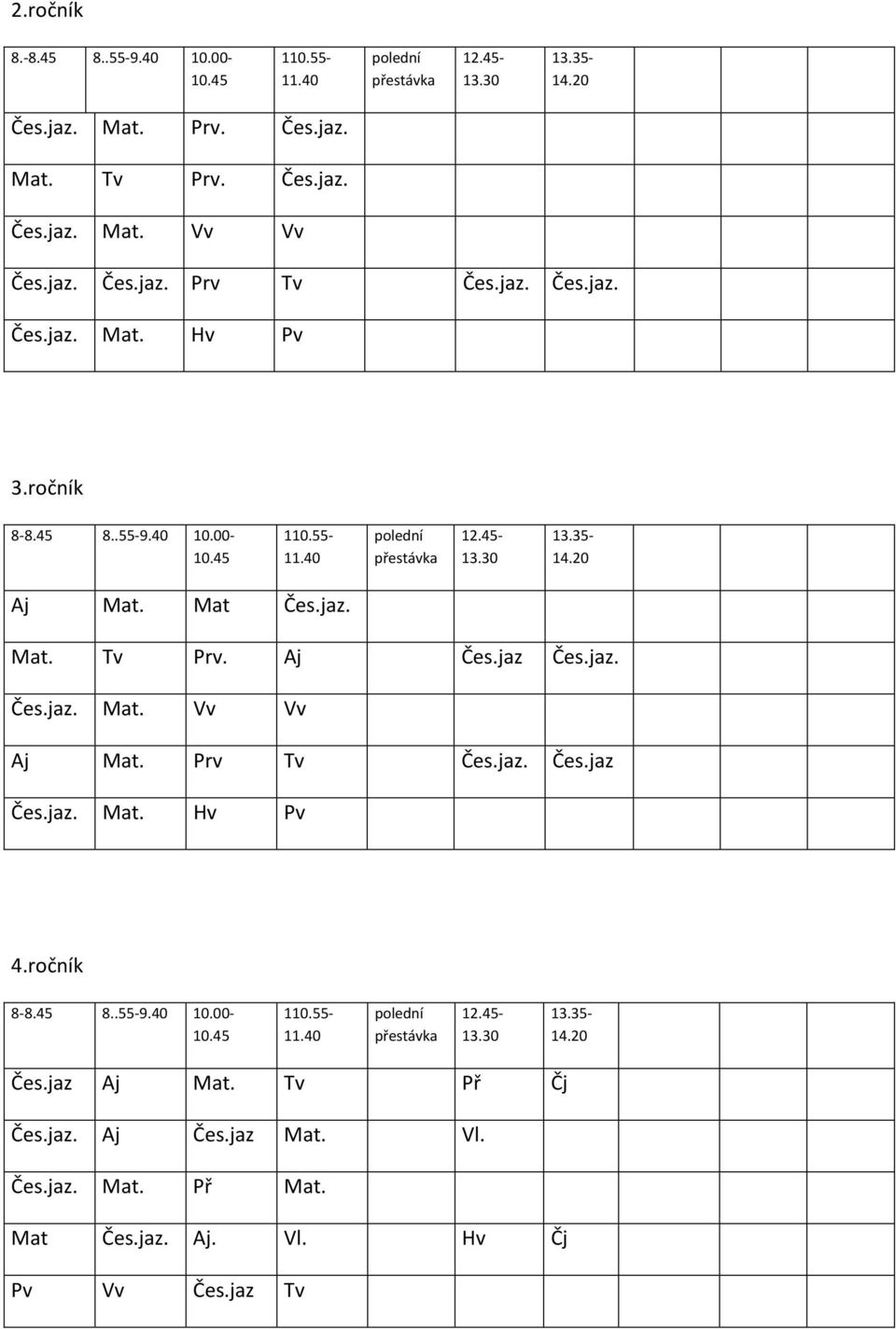 Prv Tv Čes.jaz. Čes.jaz Čes.jaz. Mat. Hv Pv 4.ročník 8-8.45 8..55-9.40 10.00- Čes.jaz Aj Mat. Tv Př Čj Čes.jaz. Aj Čes.