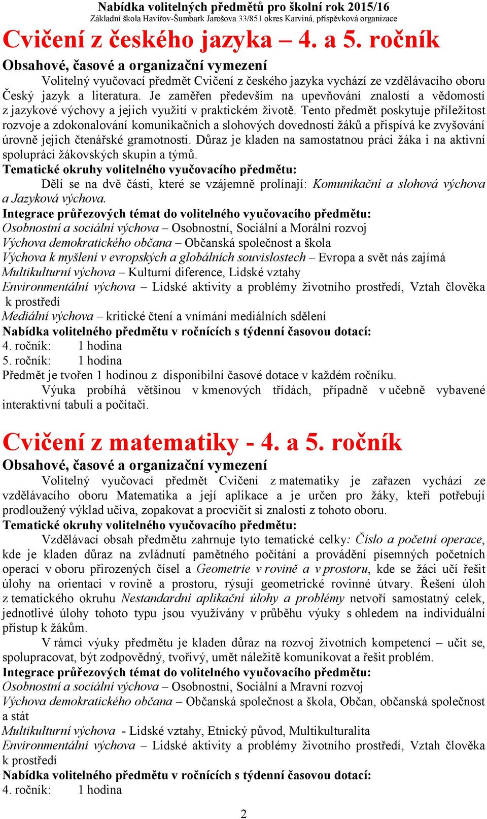 Tento předmět poskytuje příležitost rozvoje a zdokonalování komunikačních a slohových dovedností žáků a přispívá ke zvyšování úrovně jejich čtenářské gramotnosti.