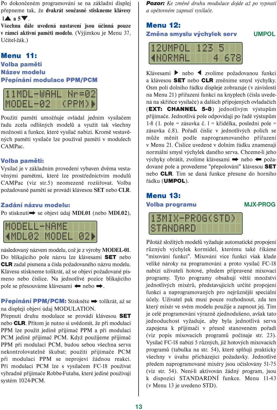 ) Menu 11: Volba paměti Název modelu Přepínání modulace PPM/PCM 11MDL-WAHL Nr=02 MODEL-02 (PPM) Použití paměti umožňuje ovládal jedním vysílačem řadu zcela odlišných modelů a využít tak všechny