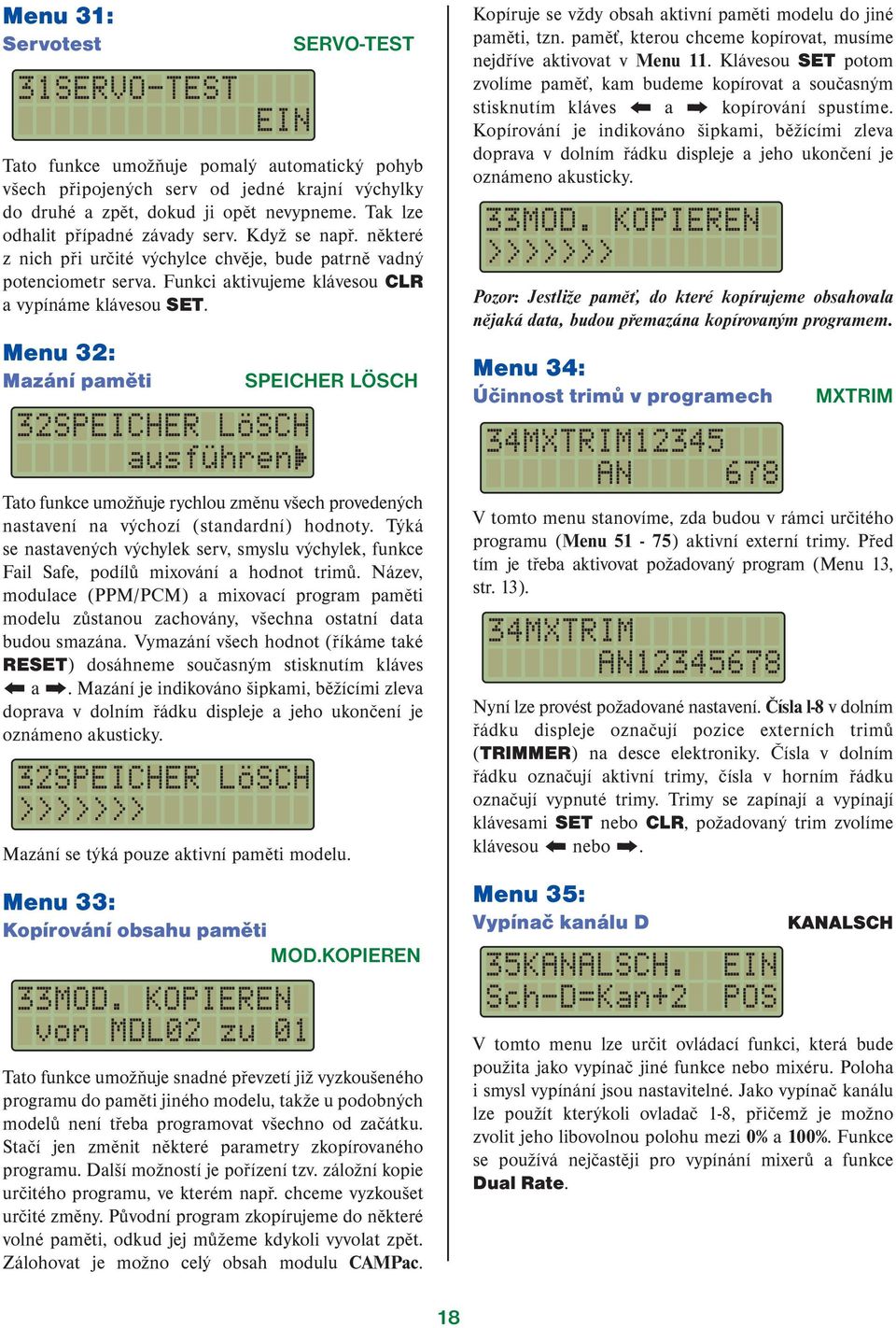 Menu 32: Mazání paměti 32SPEICHER LöSCH ausführen SPEICHER LÖSCH Tato funkce umožňuje rychlou změnu všech provedených nastavení na výchozí (standardní) hodnoty.