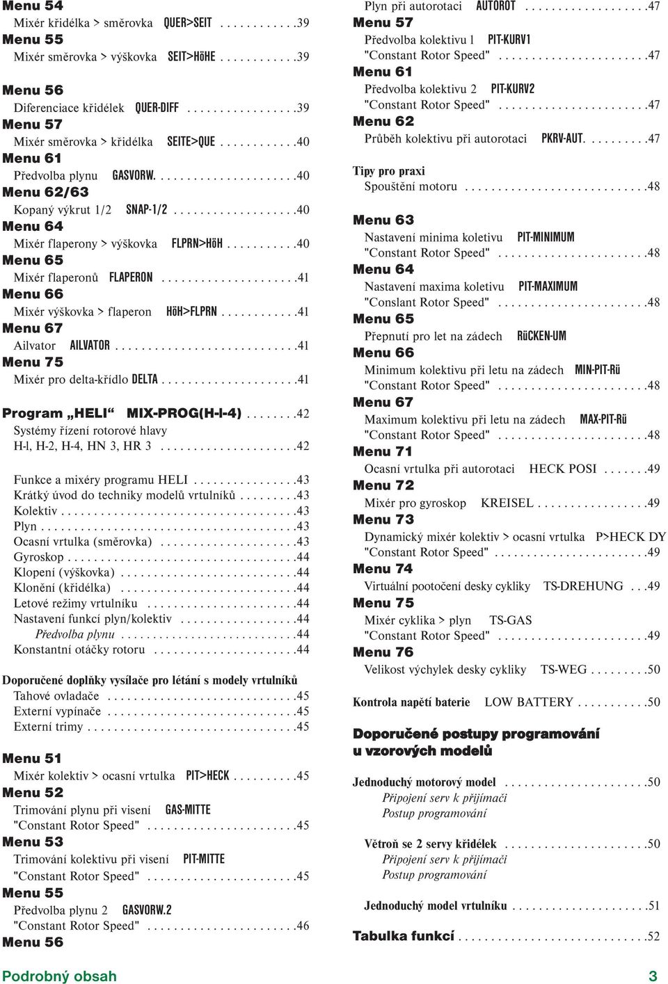..................40 Menu 64 Mixér flaperony > výškovka FLPRN>HöH...........40 Menu 65 Mixér flaperonů FLAPERON.....................41 Menu 66 Mixér výškovka > flaperon HöH>FLPRN.