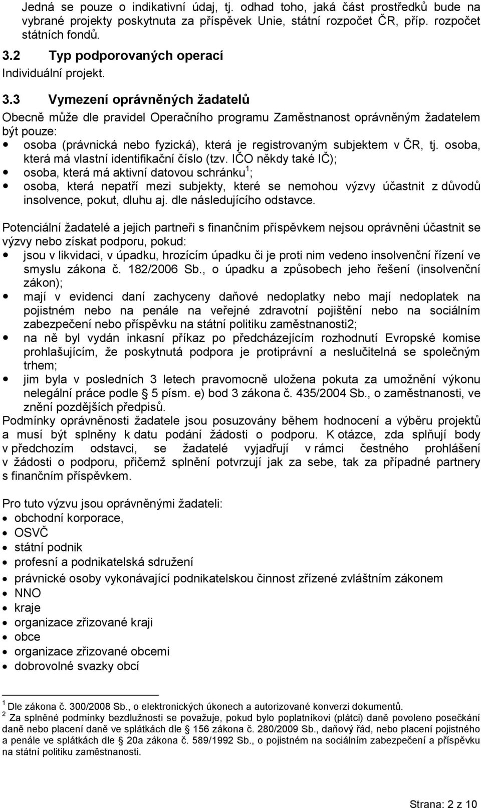 3 Vymezení oprávněných žadatelů Obecně může dle pravidel Operačního programu Zaměstnanost oprávněným žadatelem být pouze: osoba (právnická nebo fyzická), která je registrovaným subjektem v ČR, tj.