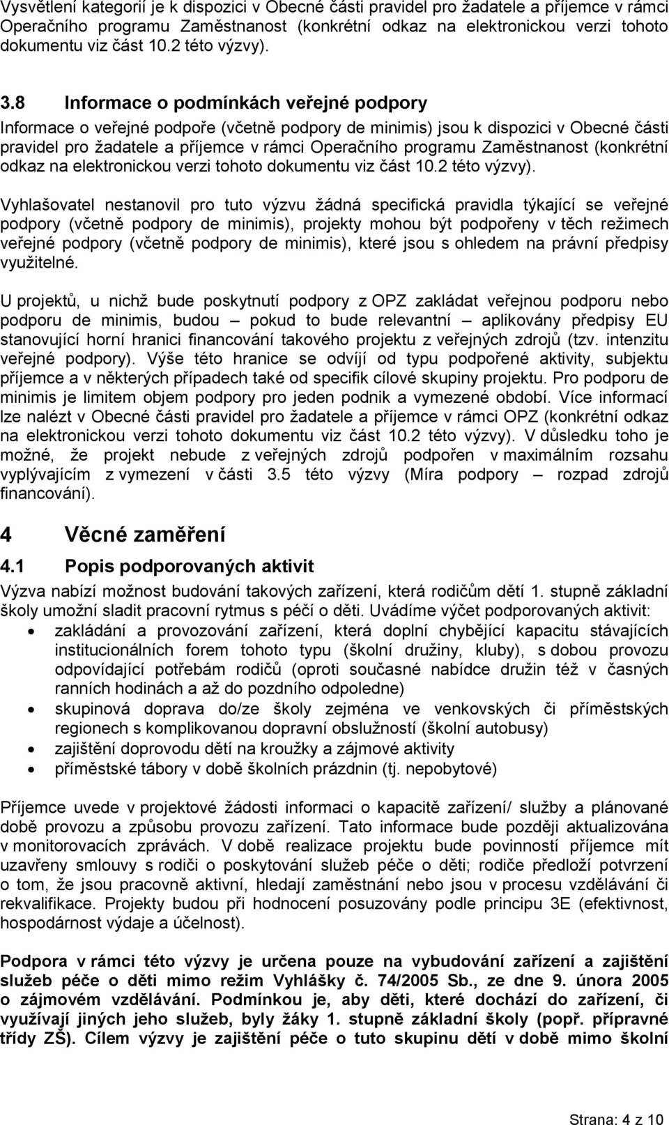 8 Informace o podmínkách veřejné podpory Informace o veřejné podpoře (včetně podpory de minimis) jsou k dispozici v Obecné části pravidel pro žadatele a příjemce v rámci Operačního programu