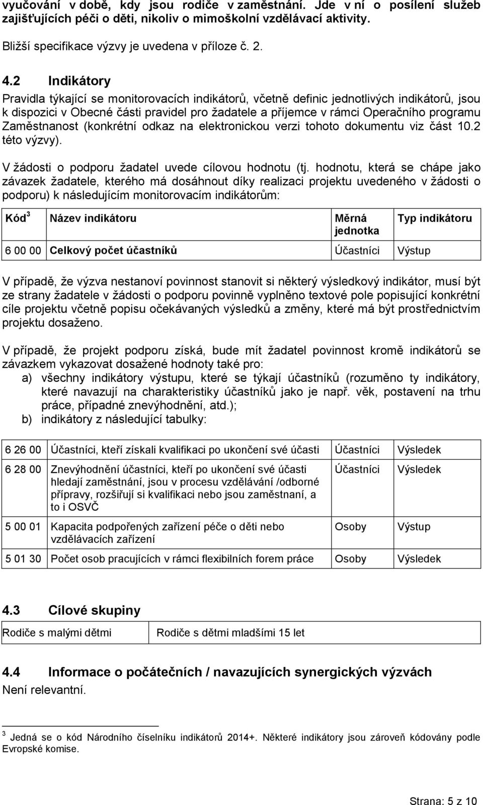 Zaměstnanost (konkrétní odkaz na elektronickou verzi tohoto dokumentu viz část 10.2 této výzvy). V žádosti o podporu žadatel uvede cílovou hodnotu (tj.