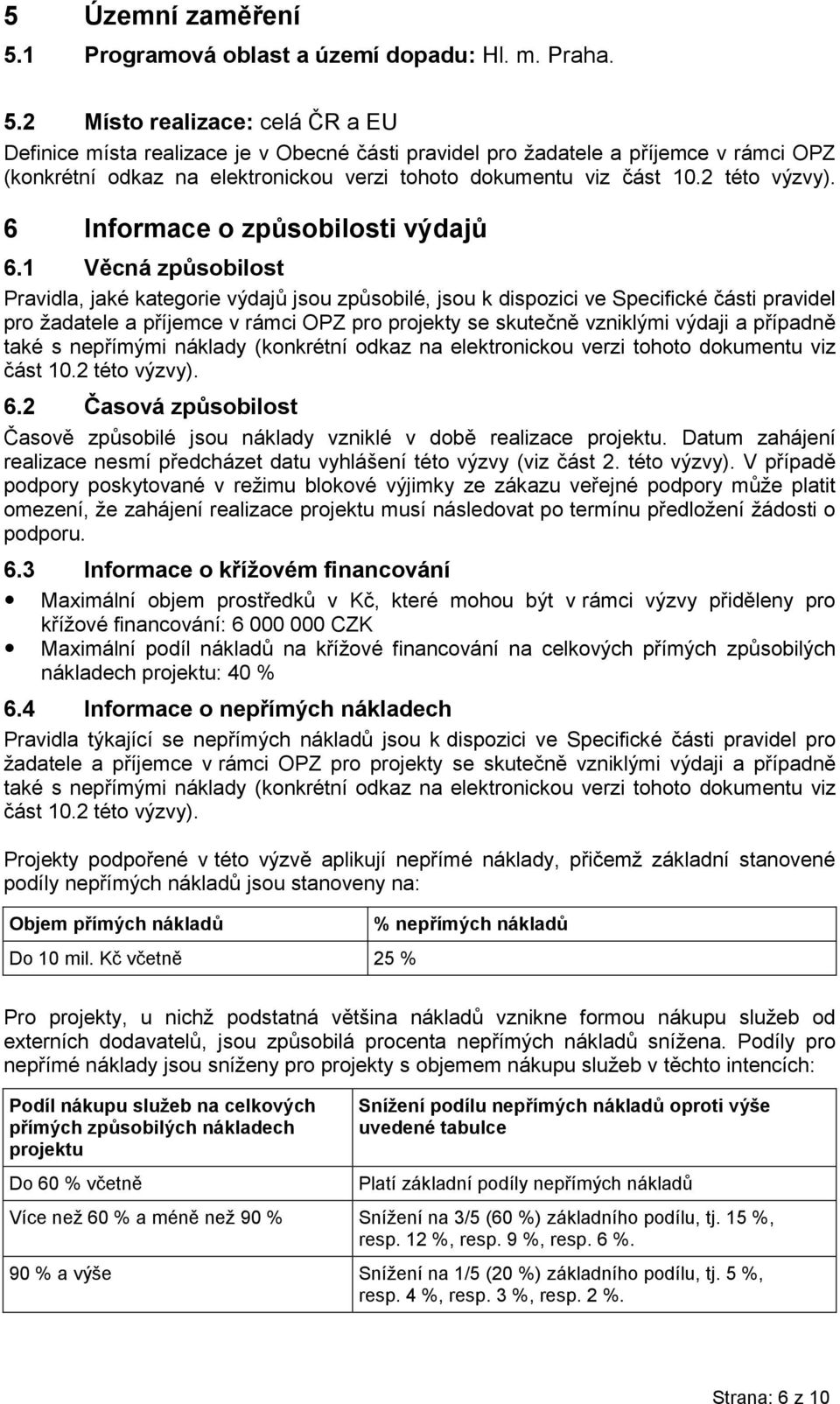 2 Místo realizace: celá ČR a EU Definice místa realizace je v Obecné části pravidel pro žadatele a příjemce v rámci OPZ (konkrétní odkaz na elektronickou verzi tohoto dokumentu viz část 10.