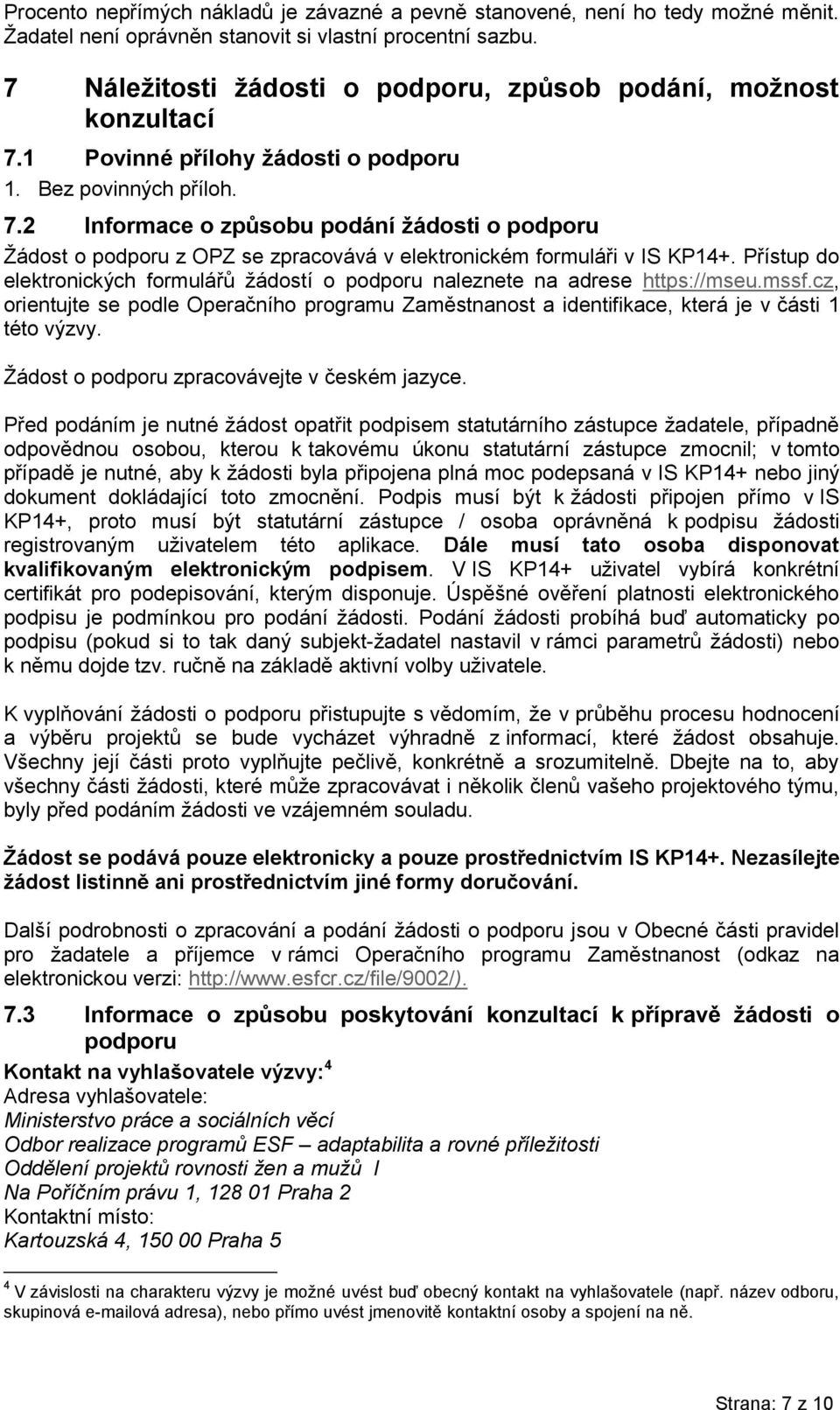 Přístup do elektronických formulářů žádostí o podporu naleznete na adrese https://mseu.mssf.cz, orientujte se podle Operačního programu Zaměstnanost a identifikace, která je v části 1 této výzvy.