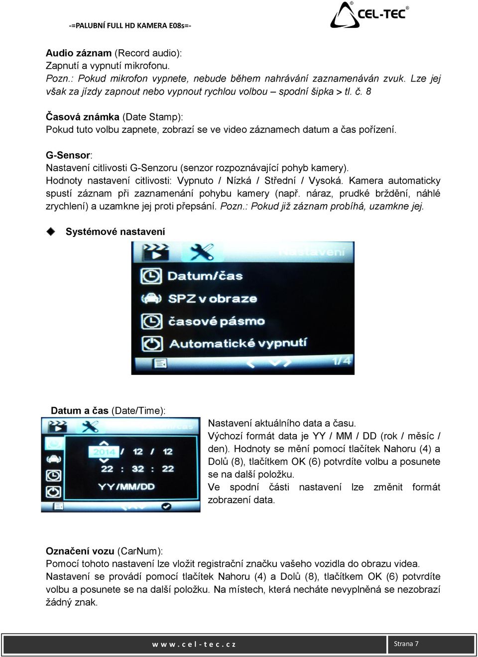 G-Sensor: Nastavení citlivosti G-Senzoru (senzor rozpoznávající pohyb kamery). Hodnoty nastavení citlivosti: Vypnuto / Nízká / Střední / Vysoká.