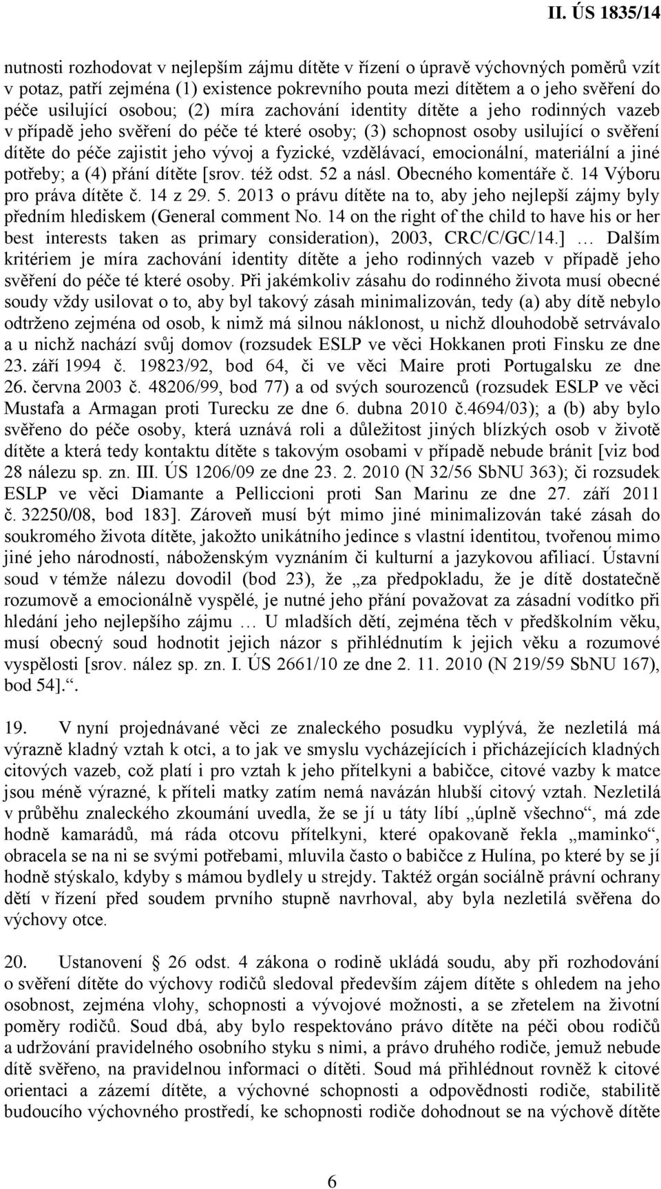 emocionální, materiální a jiné potřeby; a (4) přání dítěte [srov. též odst. 52 a násl. Obecného komentáře č. 14 Výboru pro práva dítěte č. 14 z 29. 5. 2013 o právu dítěte na to, aby jeho nejlepší zájmy byly předním hlediskem (General comment No.