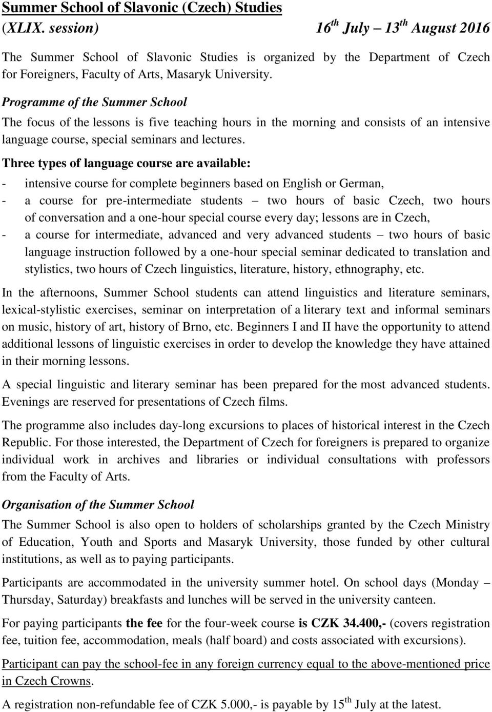 Programme of the Summer School The focus of the lessons is five teaching hours in the morning and consists of an intensive language course, special seminars and lectures.
