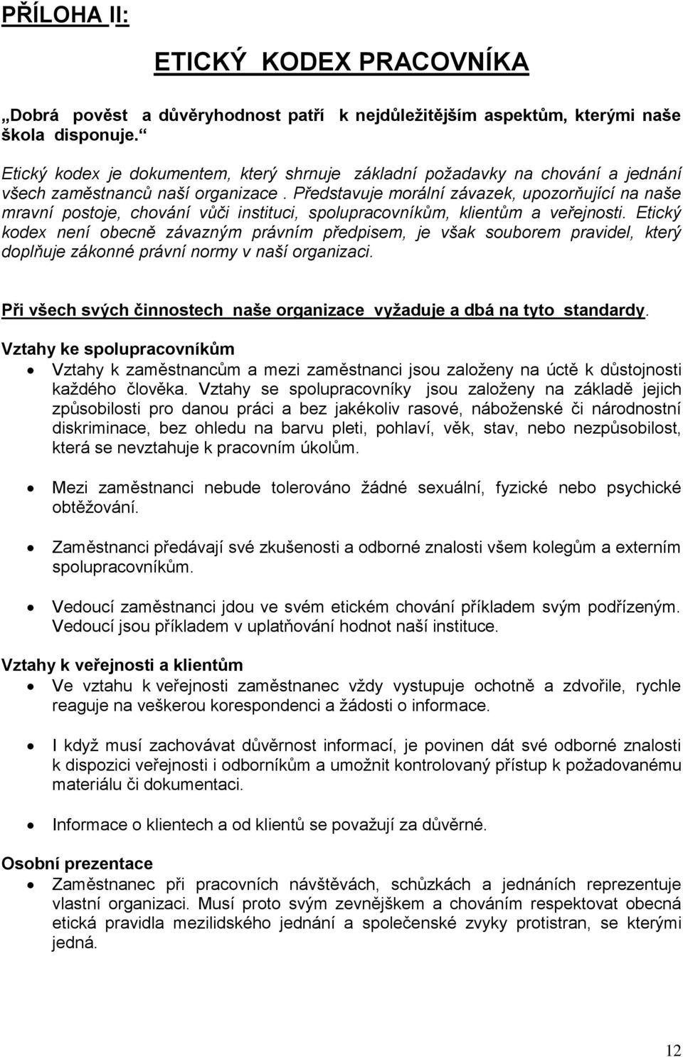 Představuje morální závazek, upozorňující na naše mravní postoje, chování vůči instituci, spolupracovníkům, klientům a veřejnosti.