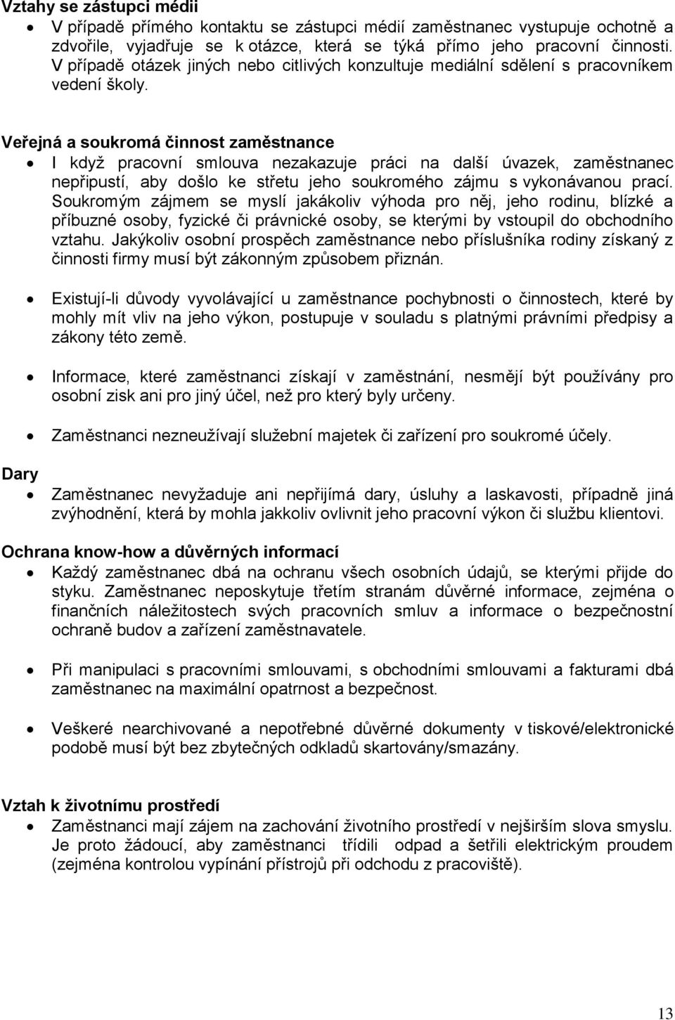 Veřejná a soukromá činnost zaměstnance I když pracovní smlouva nezakazuje práci na další úvazek, zaměstnanec nepřipustí, aby došlo ke střetu jeho soukromého zájmu s vykonávanou prací.