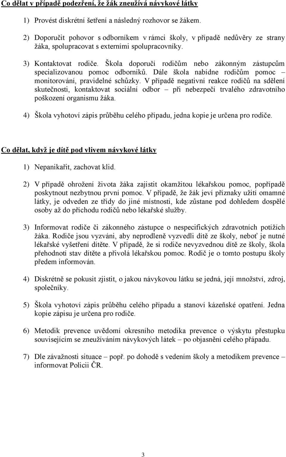 Škola doporučí rodičům nebo zákonným zástupcům specializovanou pomoc odborníků. Dále škola nabídne rodičům pomoc monitorování, pravidelné schůzky.