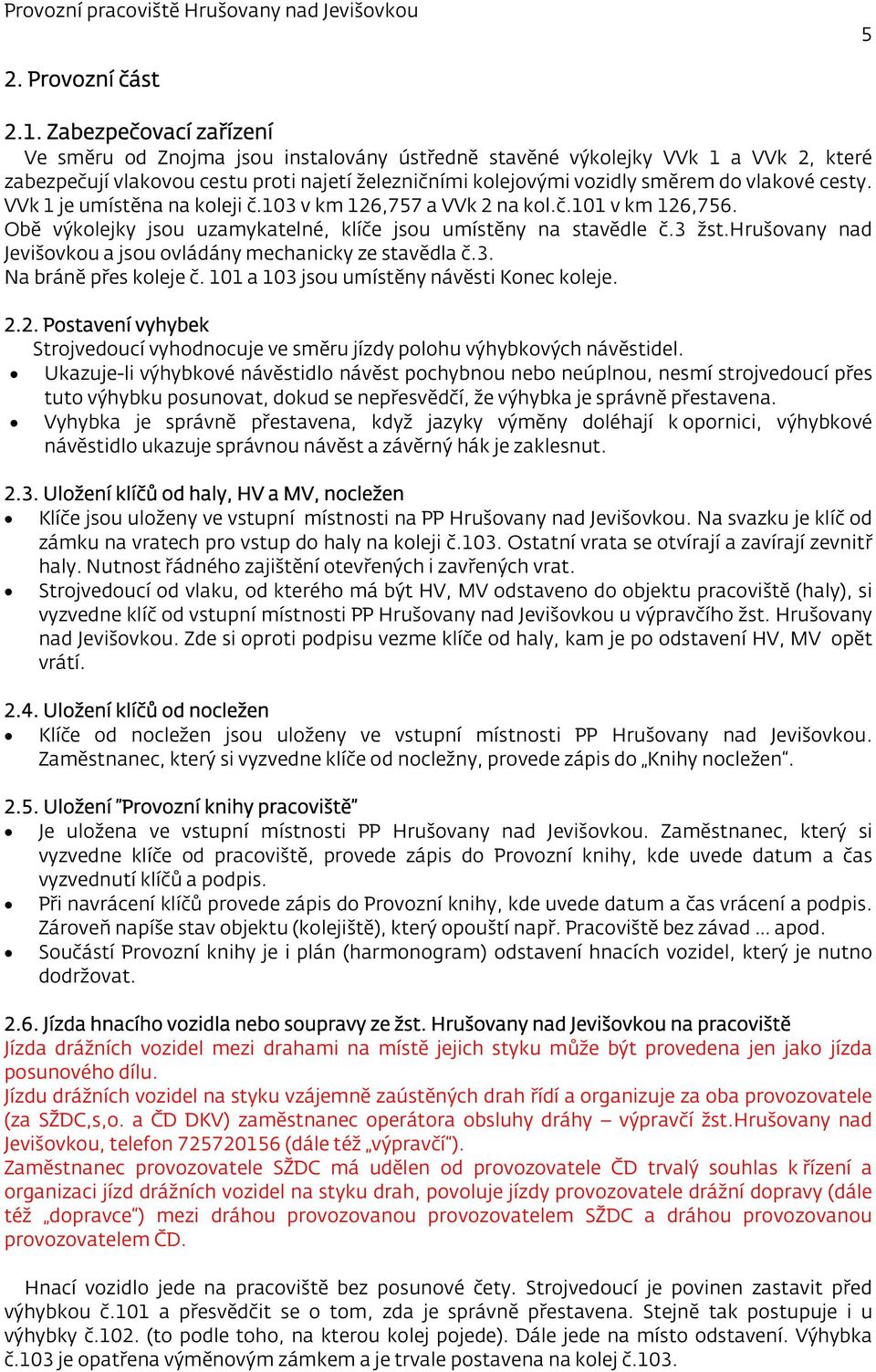 cesty. VVk 1 je umístěna na koleji č.103 v km 126,757 a VVk 2 na kol.č.101 v km 126,756. Obě výkolejky jsou uzamykatelné, klíče jsou umístěny na stavědle č.3 žst.