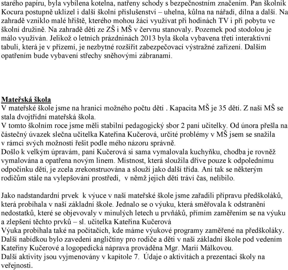 Jelikož o letních prázdninách 2013 byla škola vybavena třetí interaktivní tabulí, která je v přízemí, je nezbytné rozšířit zabezpečovací výstražné zařízení.
