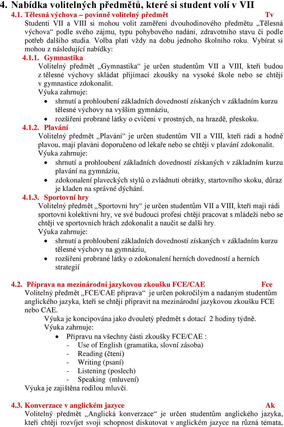 potřeb dalšího studia. Volba platí vždy na dobu jednoho školního roku. Vybírat si mohou z následující nabídky: 4.1.