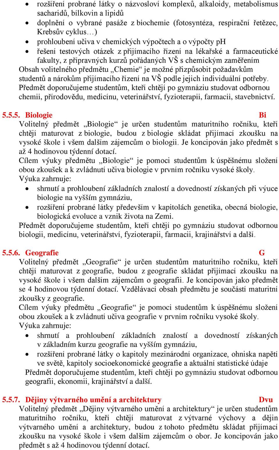 volitelného předmětu Chemie je možné přizpůsobit požadavkům studentů a nárokům přijímacího řízení na VŠ podle jejich individuální potřeby.