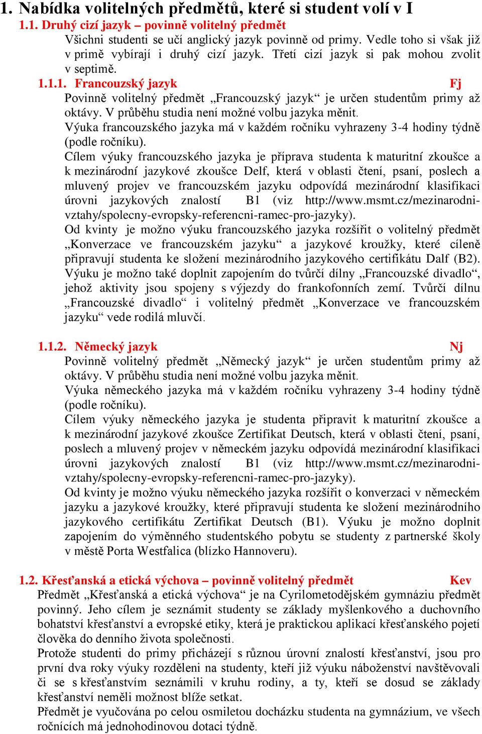 1.1. Francouzský jazyk Fj Povinně volitelný předmět Francouzský jazyk je určen studentům primy až oktávy. V průběhu studia není možné volbu jazyka měnit.