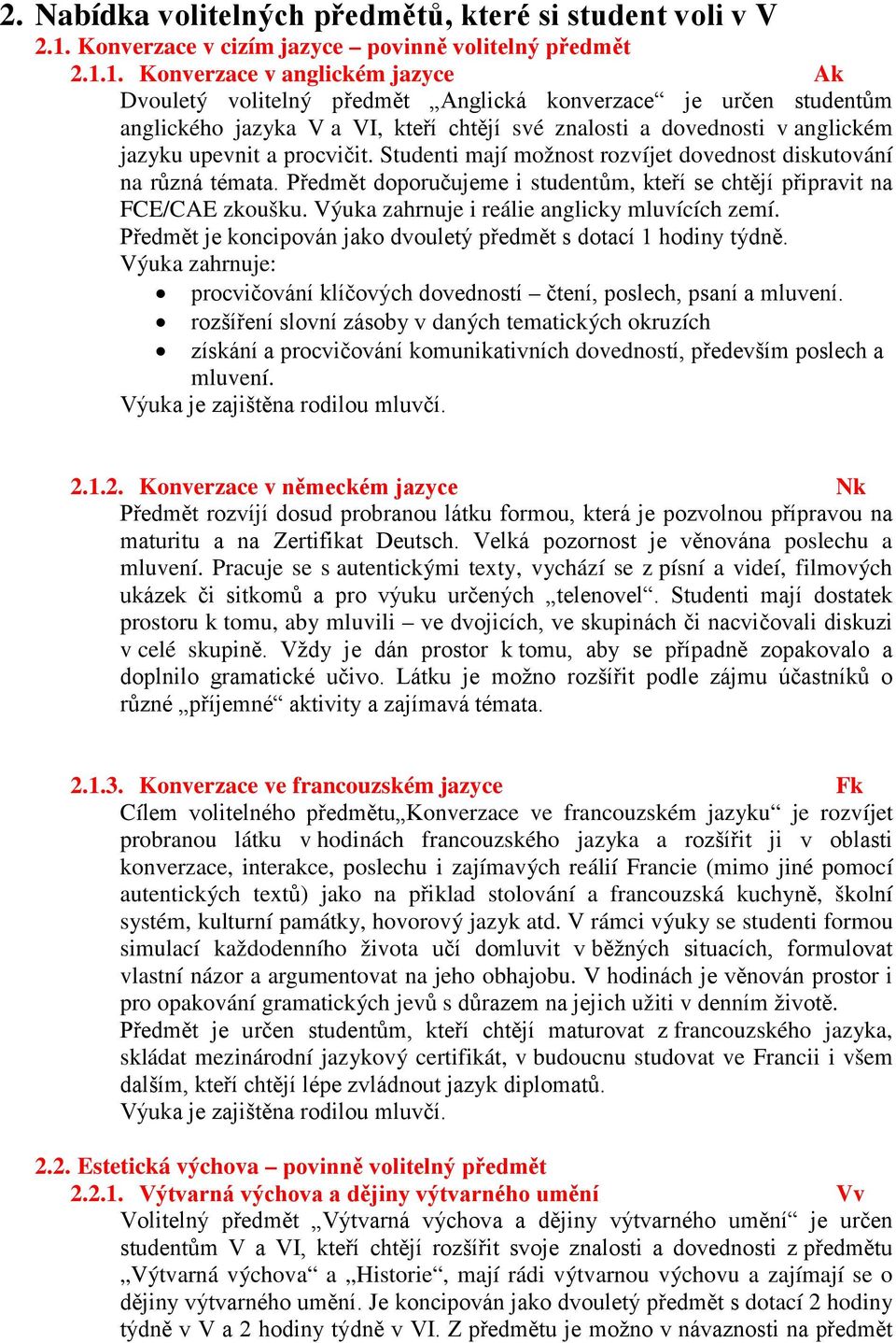 1. Konverzace v anglickém jazyce Ak Dvouletý volitelný předmět Anglická konverzace je určen studentům anglického jazyka V a VI, kteří chtějí své znalosti a dovednosti v anglickém jazyku upevnit a