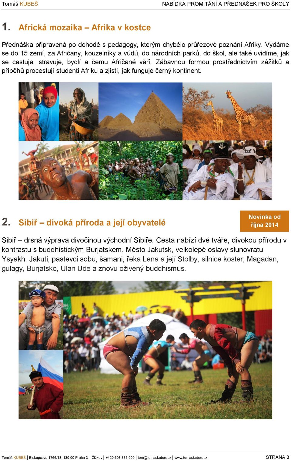 Zábavnou formou prostřednictvím zážitků a příběhů procestují studenti Afriku a zjistí, jak funguje černý kontinent. 2.