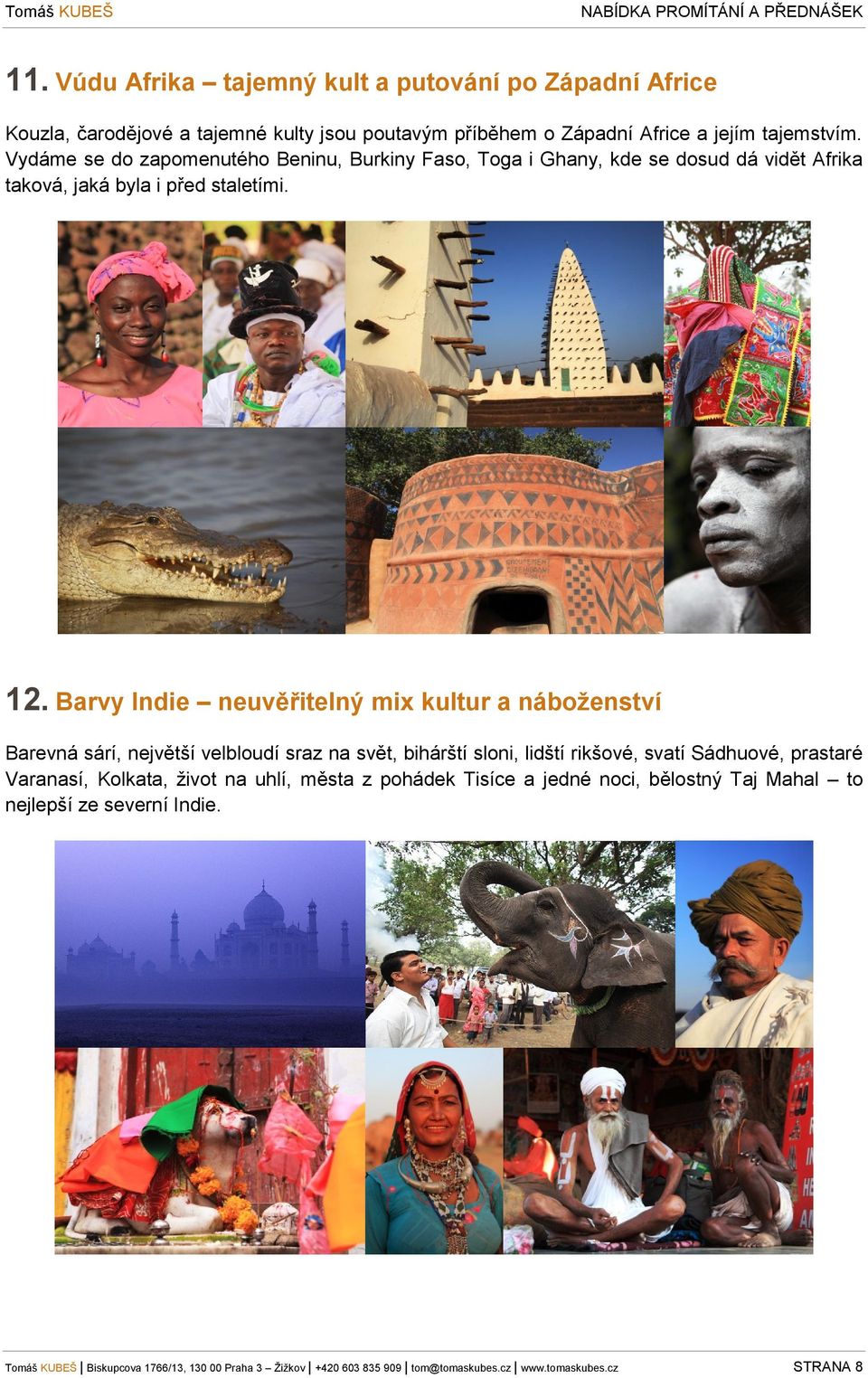 Barvy Indie neuvěřitelný mix kultur a náboženství Barevná sárí, největší velbloudí sraz na svět, bihárští sloni, lidští rikšové, svatí Sádhuové, prastaré Varanasí,