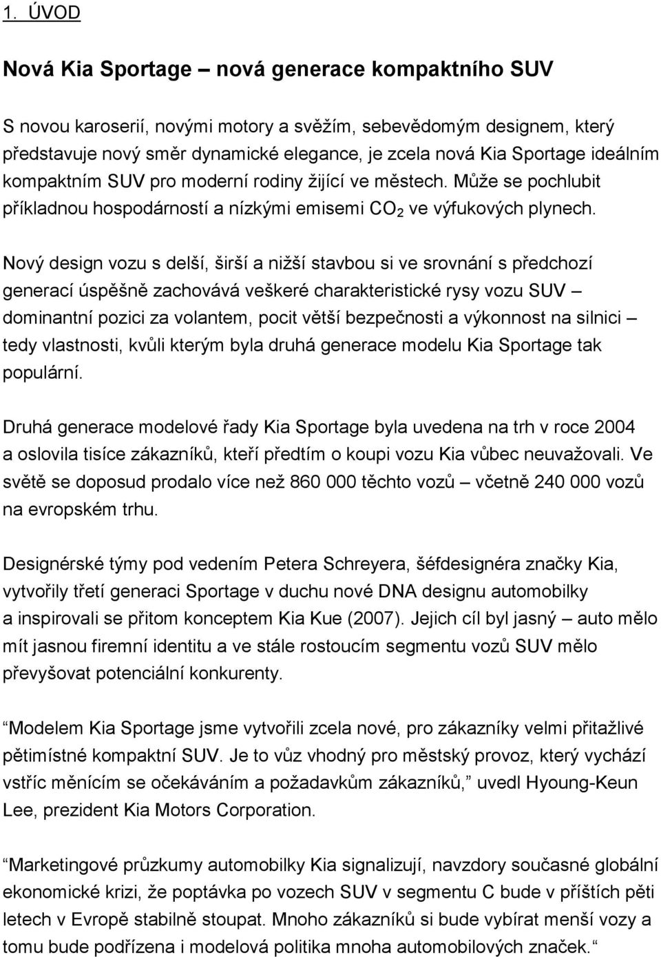 Nový design vozu s delší, širší a niţší stavbou si ve srovnání s předchozí generací úspěšně zachovává veškeré charakteristické rysy vozu SUV dominantní pozici za volantem, pocit větší bezpečnosti a