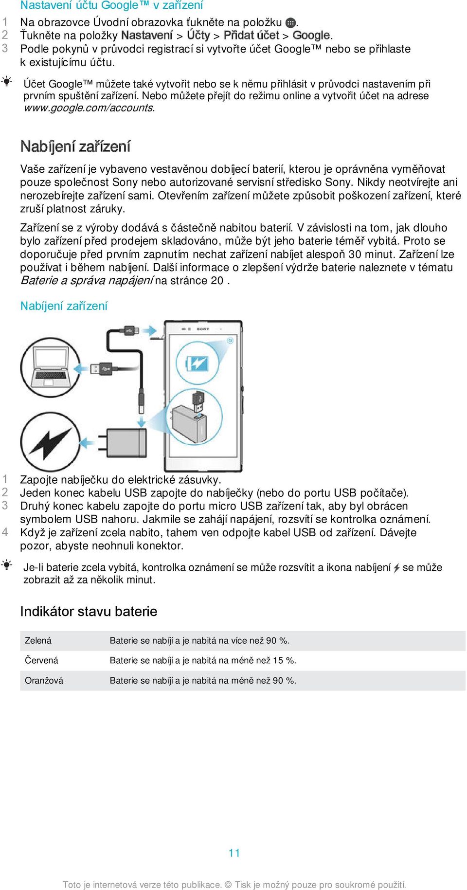 Nabíjení zařízení Vaše zařízení je vybaveno vestavěnou dobíjecí baterií, kterou je oprávněna vyměňovat pouze společnost Sony nebo autorizované servisní středisko Sony.