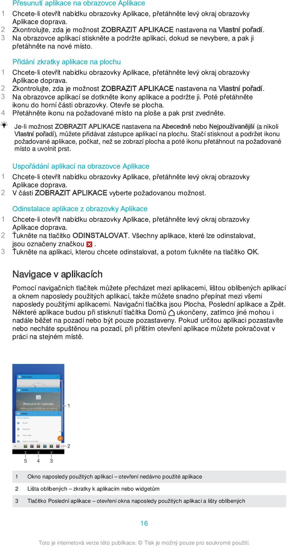 Přidání zkratky aplikace na plochu 1 Chcete-li otevřít nabídku obrazovky Aplikace, přetáhněte levý okraj obrazovky Aplikace doprava.