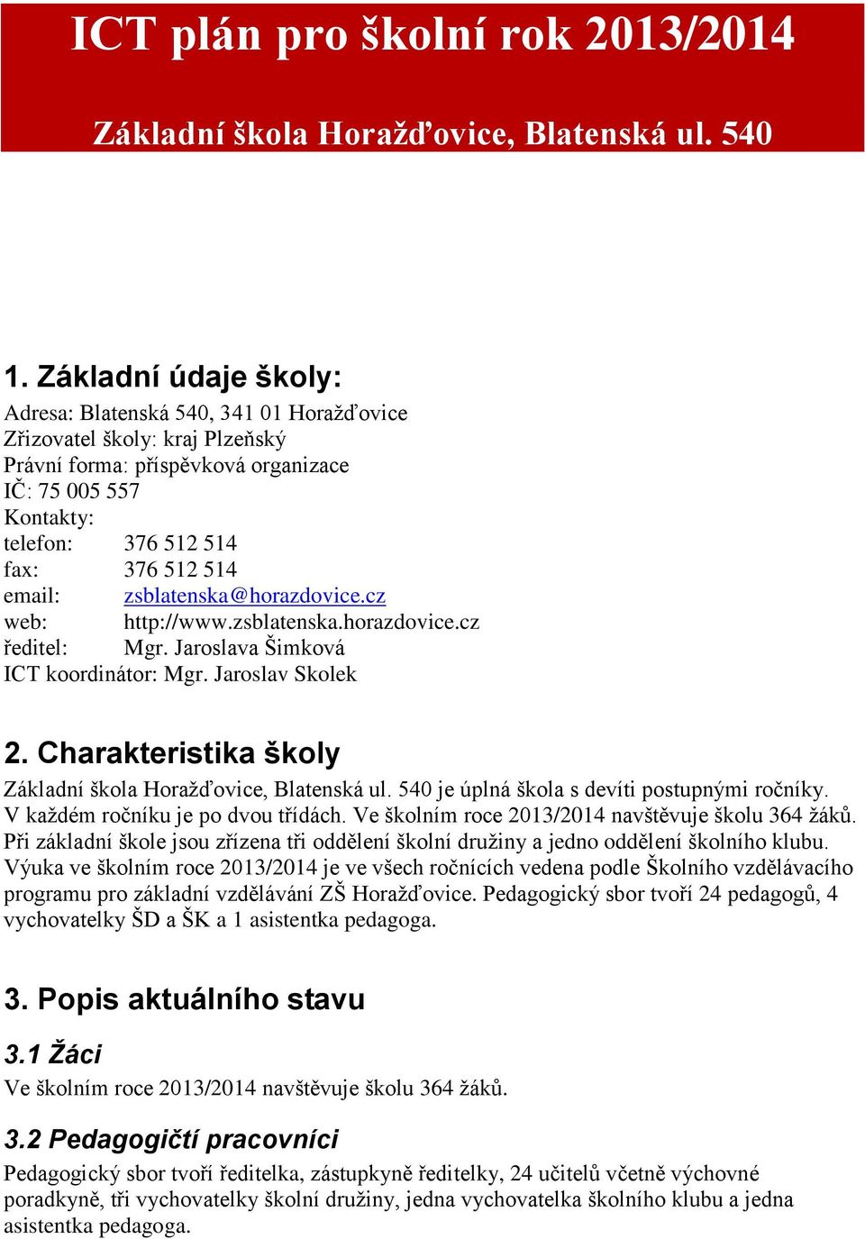 email: zsblatenska@horazdovice.cz web: http://www.zsblatenska.horazdovice.cz ředitel: Mgr. Jaroslava Šimková ICT koordinátor: Mgr. Jaroslav Skolek 2.