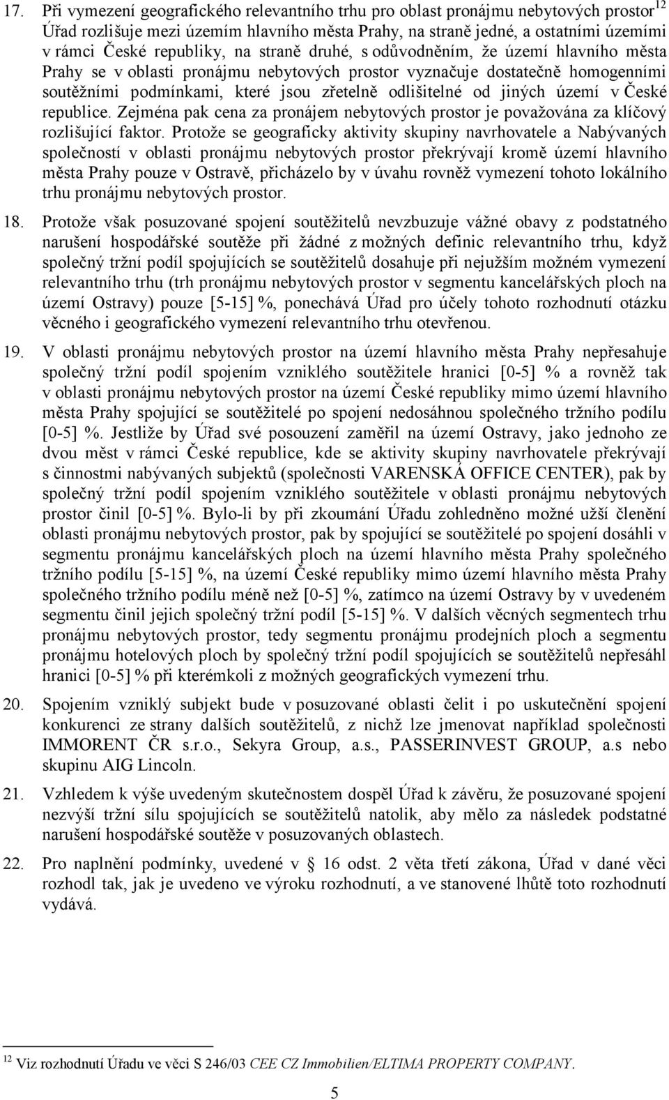 odlišitelné od jiných území v České republice. Zejména pak cena za pronájem nebytových prostor je považována za klíčový rozlišující faktor.